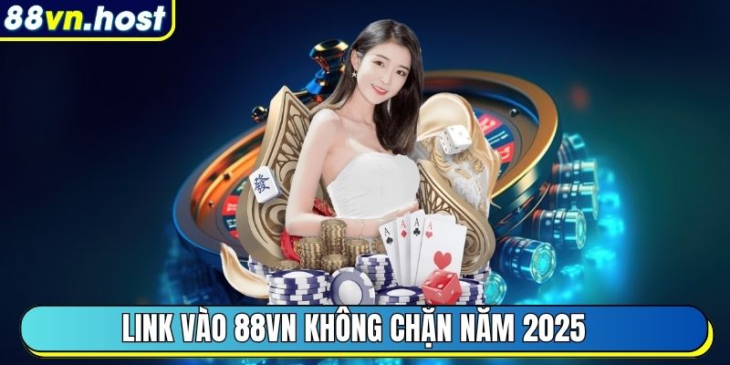 Link vào 88VN không chặn và mới cập nhật năm 2025
