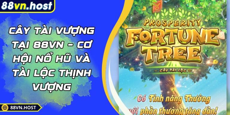 Cây Tài Vượng Tại 88VN – Cơ Hội Nổ Hũ Và Tài Lộc Thịnh Vượng 3 Cây Tài Vượng