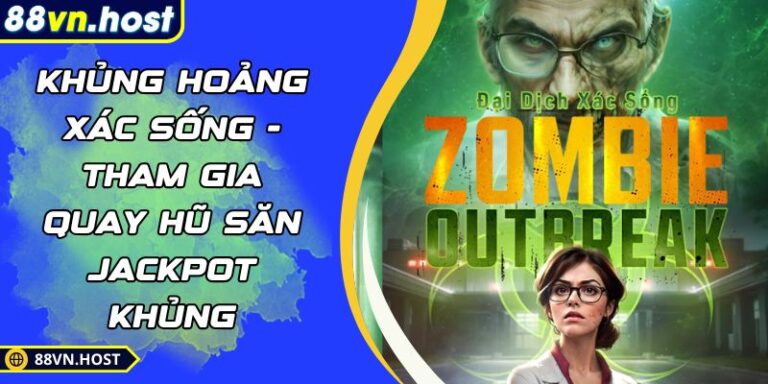 Khủng Hoảng Xác Sống - Tham Gia Quay Hũ Săn Jackpot Khủng 5 khủng hoảng xác sống